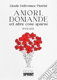 Amori, domande ed altre cose sparse. E-book. Formato EPUB ebook