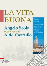 La vita buona. Dialoghi su laicità, scienza e fede, vita e morte alla vigilia del Redentore. E-book. Formato PDF ebook