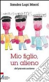 Mio figlio, un alieno dal pianeta autismo. E-book. Formato PDF ebook