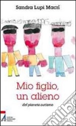 Mio figlio, un alieno dal pianeta autismo. E-book. Formato EPUB ebook