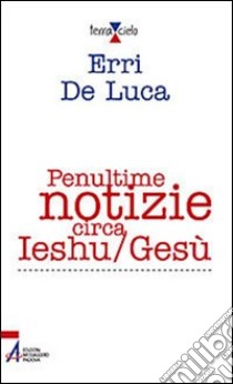 Penultime notizie circa Ieshu/Gesù. E-book. Formato EPUB ebook di Erri De Luca