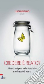 Credere è reato? Libertà religiosa nello stato laico e nella società aperta. E-book. Formato PDF ebook