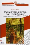 Maria presso la croce. Solo l'Addolorata? Verso una rilettura dei contenuti di Giovanni 19, 25-27. E-book. Formato PDF ebook di Aristide Serra