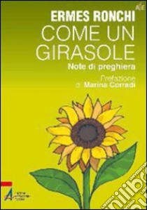 Come un girasole. Note di preghiera. E-book. Formato EPUB ebook di Ermes Ronchi