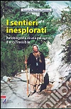 I sentieri inesplorati. Autobiografia di una pellegrina dietro l'invisibile. E-book. Formato EPUB ebook di Giovanna Negrotto Cambiaso