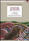 Ripartire da Cristo. La catechesi, criterio di verifica della parrocchia missionaria. E-book. Formato PDF ebook