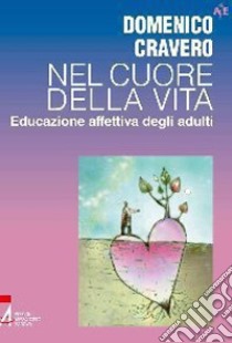 Nel cuore della vita. Educazione affettiva degli adulti. E-book. Formato PDF ebook di Cravero Domenico