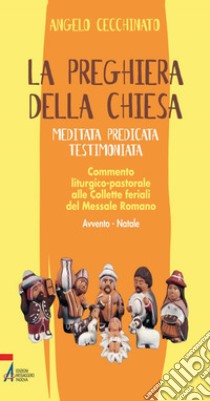 La preghiera della Chiesa. Meditata, predicata, testimoniata. Commento liturgico-pastorale alle collette feriali del messale romano. Avvento - Natale.. E-book. Formato EPUB ebook di Angelo Cecchinato