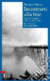 Incontrarsi alla fine. Esercizi di dialogo sulle «realtà ultime». E-book. Formato EPUB ebook di Brancato Francesco