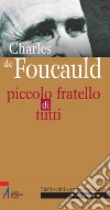 Charles de Foucauld. Piccolo fratello di tutti. E-book. Formato PDF ebook di Piero Lazzarin