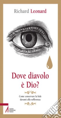 Dove diavolo è Dio? Come conservare la fede davanti alla sofferenza. E-book. Formato EPUB ebook di Richard Leonard