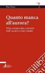 Quanto manca all'aurora? Vita consacrata custode dell'umano e del creato. E-book. Formato EPUB ebook