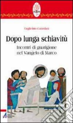 Dopo lunga schiavitù. Incontri di guarigione nel Vangelo di Marco. E-book. Formato PDF ebook