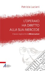 L'operaio ha diritto alla sua mercede: Il lavoro negli scritti di Albino Luciani. E-book. Formato PDF ebook