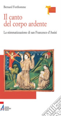 Il canto del corpo ardente. La stigmatizzazione di san Francesco d'Assisi. E-book. Formato EPUB ebook di Bernard Forthomme