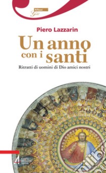 Un anno con i santi. Ritratti di uomini di Dio amici nostri. E-book. Formato EPUB ebook di Piero Lazzarin