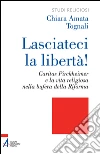 Lasciateci la libertà! Caritas Pirckheimer e la vita religiosa nella bufera della Riforma. E-book. Formato PDF ebook di Chiara A. Tognali