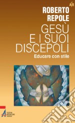 Gesù e i suoi discepoli. Educare con stile. E-book. Formato PDF ebook