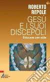 Gesù e i suoi discepoli. Educare con stile. E-book. Formato PDF ebook di Roberto Repole