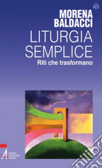 Liturgia semplice. Riti che trasformano. E-book. Formato PDF ebook di Morena Baldacci