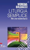 Liturgia semplice. Riti che trasformano. E-book. Formato PDF ebook di Morena Baldacci