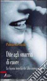 Dite agli smarriti di cuore. La buona novella del Dio sconosciuto. E-book. Formato PDF ebook