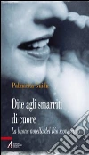 Dite agli smarriti di cuore. La buona novella del Dio sconosciuto. E-book. Formato PDF ebook di Palmarita Guida
