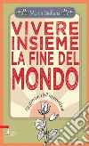 Vivere insieme la fine del mondo. La grazia dell'apocalisse. E-book. Formato PDF ebook