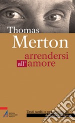 Thomas Merton. Arrendersi all'amore. E-book. Formato PDF ebook