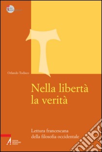 Nella libertà la verità. Lettura francescana della filosofia occidentale. E-book. Formato EPUB ebook di Orlando Todisco