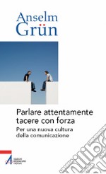 Parlare attentamente tacere con forza. Per una nuova cultura della comunicazione. E-book. Formato PDF ebook