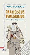Franciscus peregrinus. E-book. Formato EPUB ebook di Fabio Scarsato