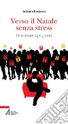 Verso il Natale senza stress. Pensieri per ogni giorno. E-book. Formato PDF ebook di Antonio Bertazzo