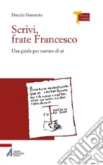 Scrivi, frate Francesco. Una guida per narrare di sé. E-book. Formato PDF ebook