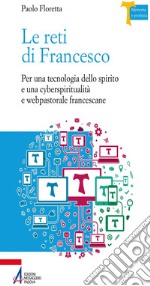 Le reti di Francesco. Per una tecnologia dello spirito e una cyberspiritualità e webpastorale francescane. E-book. Formato EPUB ebook