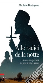 Alle radici della notte. Un cammino spirituale sui passi di abba Antonio. E-book. Formato EPUB ebook