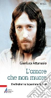 L' amore che non muore. Meditazioni sulla passione di Gesù. E-book. Formato EPUB ebook di Gianluca Attanasio