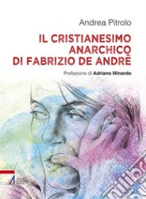 Il Cristianesimo anarchico di Fabrizio De Andrè. E-book. Formato PDF ebook di Andrea Pitrolo