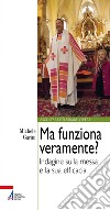 Ma funziona veramente? Indagine sulla messa e la sua efficacia. E-book. Formato PDF ebook di Michele Garini