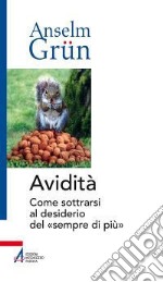 Avidità. Come sottrarsi al desiderio del «sempre di più». E-book. Formato PDF ebook