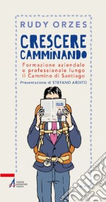 Crescere camminando. Formazione aziendale e professionale lungo il Cammino di Santiago. E-book. Formato PDF ebook