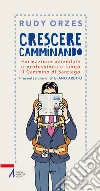 Crescere camminando. Formazione aziendale e professionale lungo il Cammino di Santiago. E-book. Formato PDF ebook