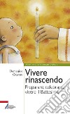 Vivere rinascendo. Preparare, celebrare, vivere il Battesimo. E-book. Formato PDF ebook