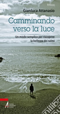 Camminando verso la luce. Un modo semplice per riscoprire la bellezza dei salmi. E-book. Formato PDF ebook di Gianluca Attanasio