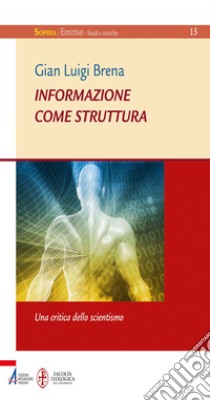 Informazione come struttura. Una critica dello scientismo. E-book. Formato PDF ebook di Gian Luigi Brena