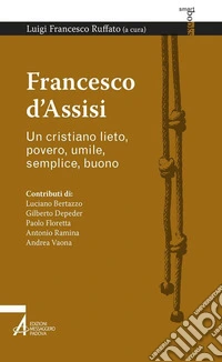 Francesco d'Assisi. Un cristiano lieto, povero, umile, semplice, buono. E-book. Formato PDF ebook