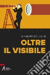 Oltre il visibile. E-book. Formato PDF ebook di Gianlorenzo Casini