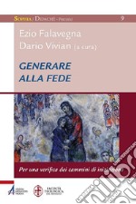 Generare alla fede. Per una verifica dei cammini di iniziazione. E-book. Formato PDF ebook