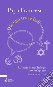 Dialogo tra le fedi. Riflessioni sul dialogo interreligioso. E-book. Formato EPUB ebook di Papa Francesco