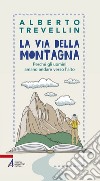 La via della montagna. Perché gli uomini amano andare verso l'alto. E-book. Formato PDF ebook di Alberto Trevellin